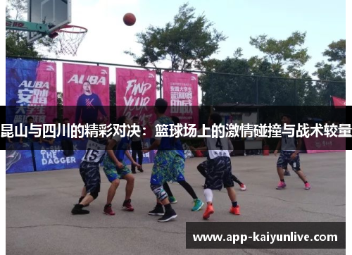 昆山与四川的精彩对决：篮球场上的激情碰撞与战术较量