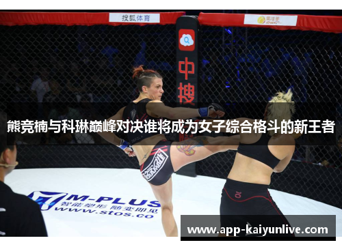 熊竞楠与科琳巅峰对决谁将成为女子综合格斗的新王者