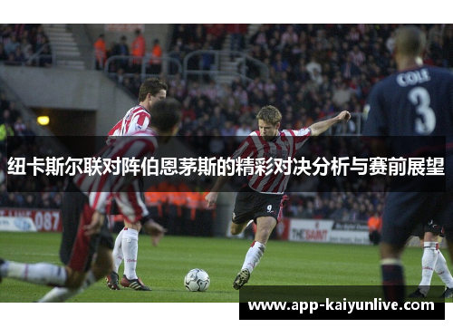 纽卡斯尔联对阵伯恩茅斯的精彩对决分析与赛前展望